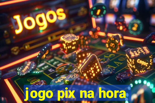 jogo pix na hora